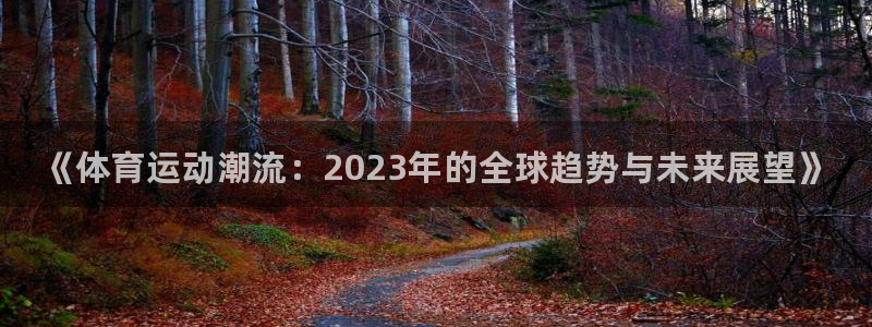 海南3377体育官网下载发展怎么样：《体育运动潮流：2023