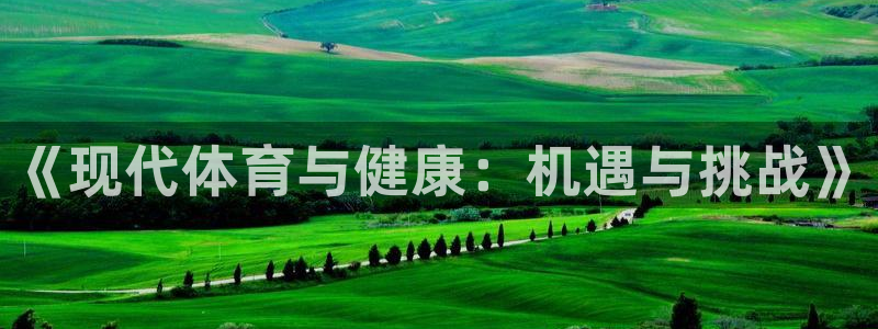 3377体育官网下载是干嘛的公司：《现代体育与健康：机遇与挑