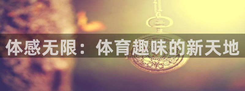  3377体育app倒闭了吗知乎：体感无限：体育趣味的新天地