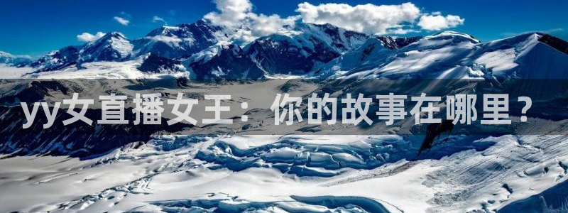 jrs黑白直播体育下载：yy女直播女王：你的故事在哪里？