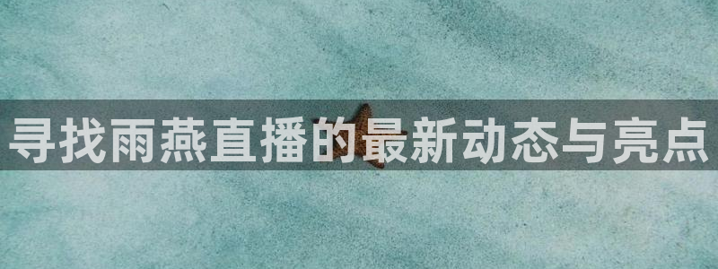 黑白体育：寻找雨燕直播的最新动态与亮点